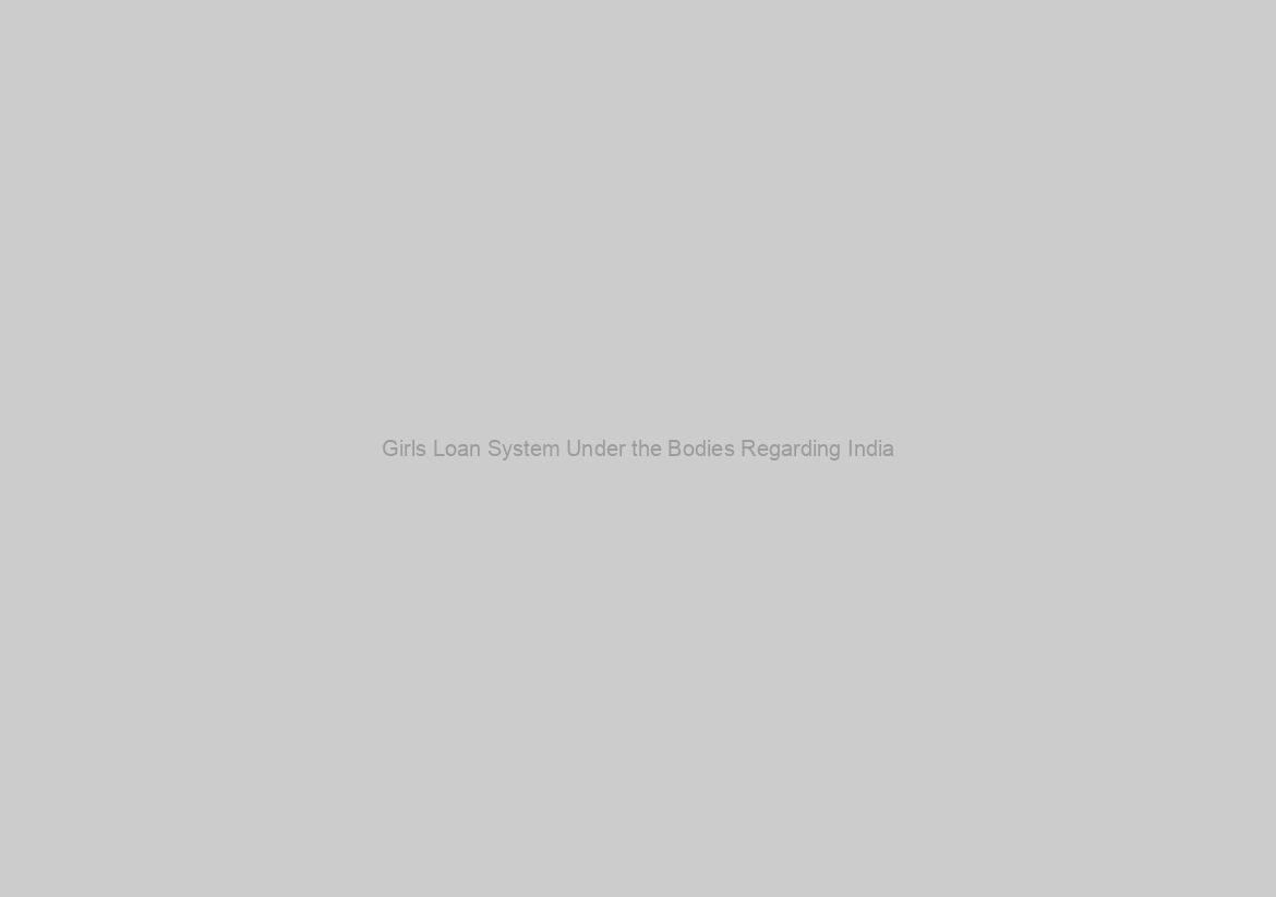 Girls Loan System Under the Bodies Regarding India